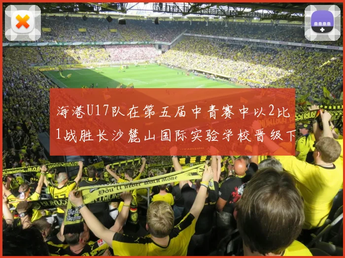 海港U17队在第五届中青赛中以2比1战胜长沙麓山国际实验学校晋级下一轮