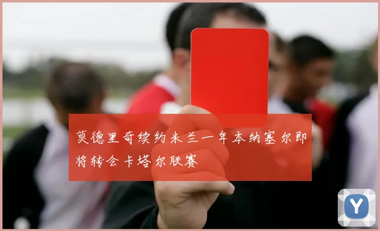 莫德里奇续约米兰一年本纳塞尔即将转会卡塔尔联赛