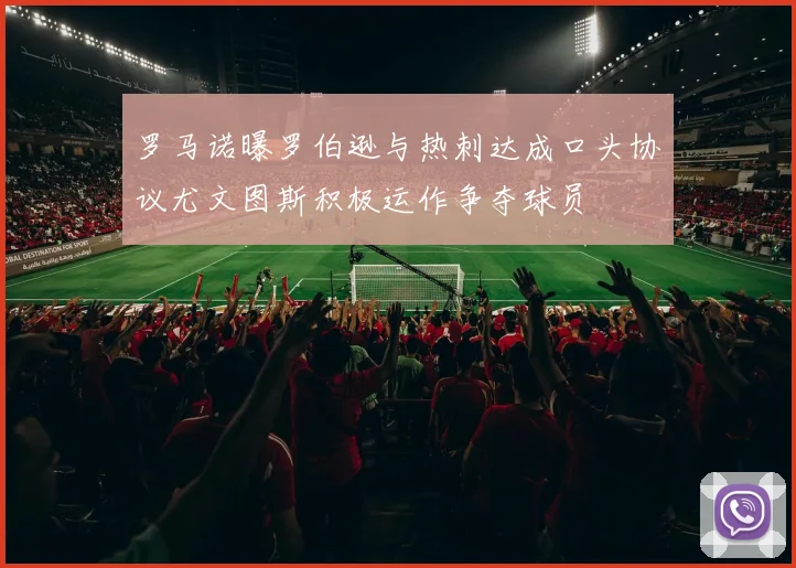罗马诺曝罗伯逊与热刺达成口头协议尤文图斯积极运作争夺球员